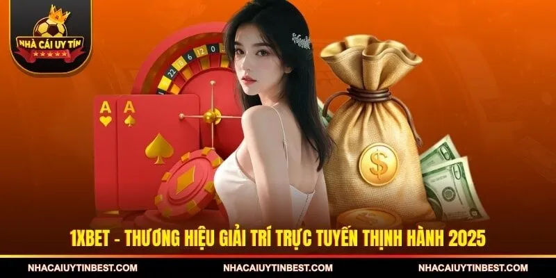 1XBET - Thương hiệu giải trí trực tuyến thịnh hành 2025
