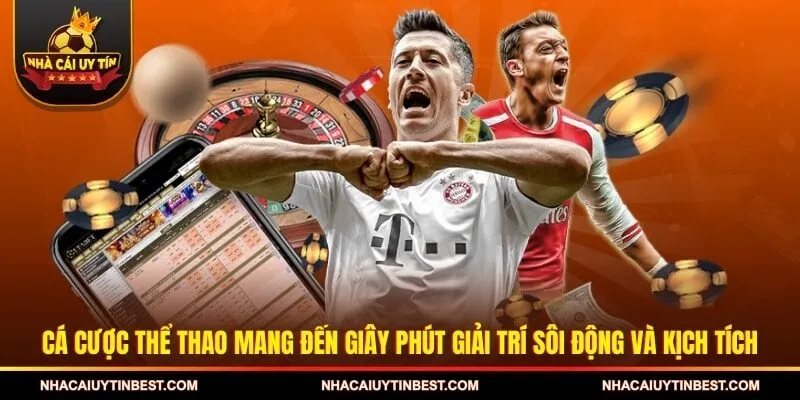 Cá cược thể thao mang đến giây phút giải trí sôi động và kịch tích