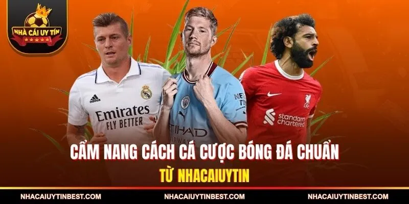 Cẩm Nang Cách Cá Cược Bóng Đá Chuẩn Từ Nhacaiuytin