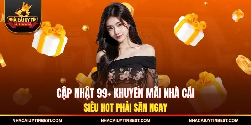 Cập Nhật 99+ Khuyến Mãi Nhà Cái Siêu Hot Phải Săn Ngay