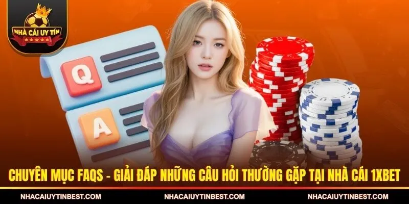 Chuyên mục FAQs - Giải đáp những câu hỏi thường gặp tại nhà cái 1XBET