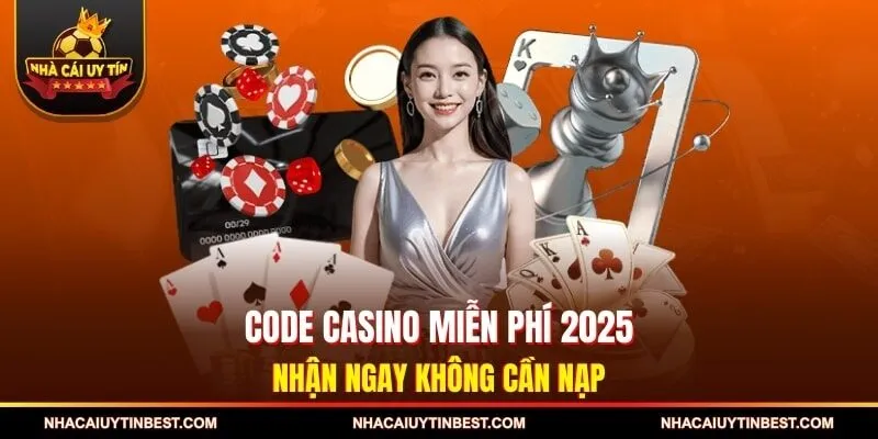Code Casino Miễn Phí 2025 - Nhận Ngay Không Cần Nạp