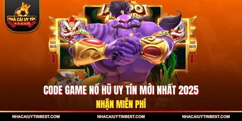 Code Game Nổ Hũ Uy Tín Mới Nhất 2025 - Nhận Miễn Phí