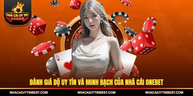 Đánh giá độ uy tín và minh bạch của nhà cái ONEBET
