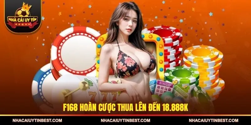 F168 hoàn cược thua lên đến 18.888K