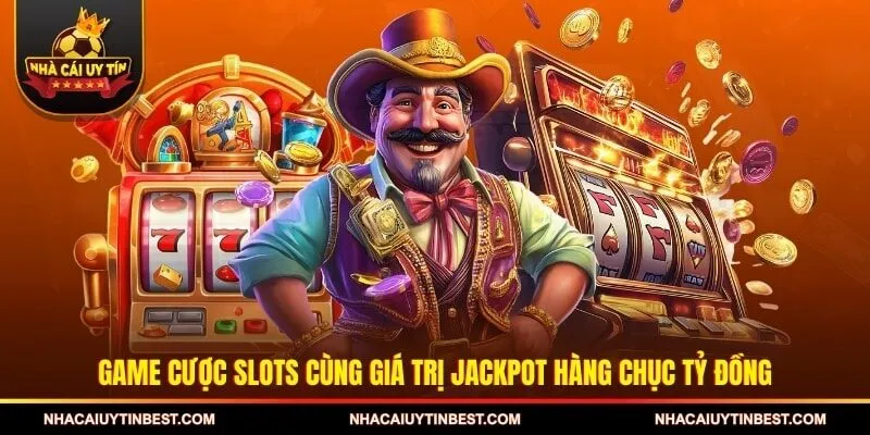 Game cược Slots cùng giá trị Jackpot hàng chục tỷ đồng