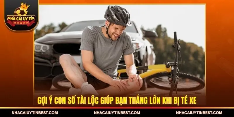 Gợi ý con số tài lộc giúp bạn trúng lớn khi mơ bị té xe