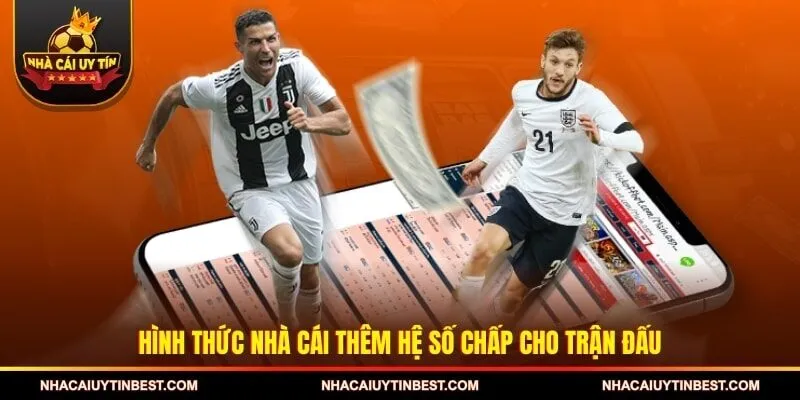 Hình thức nhà cái thêm hệ số chấp cho trận đấu