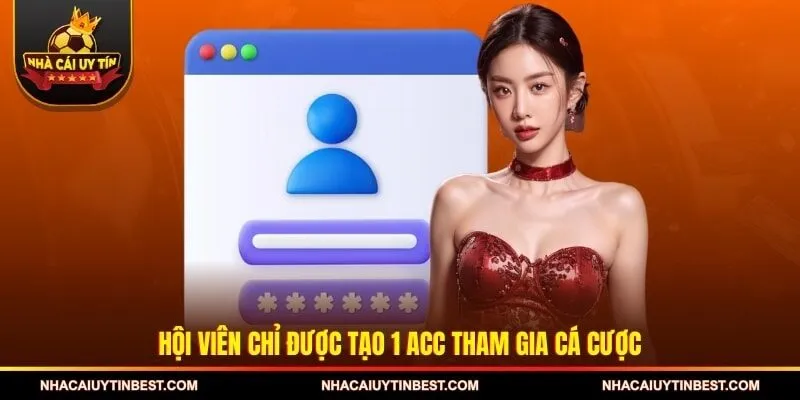 Hội viên chỉ được tạo 1 acc tham gia cá cược 