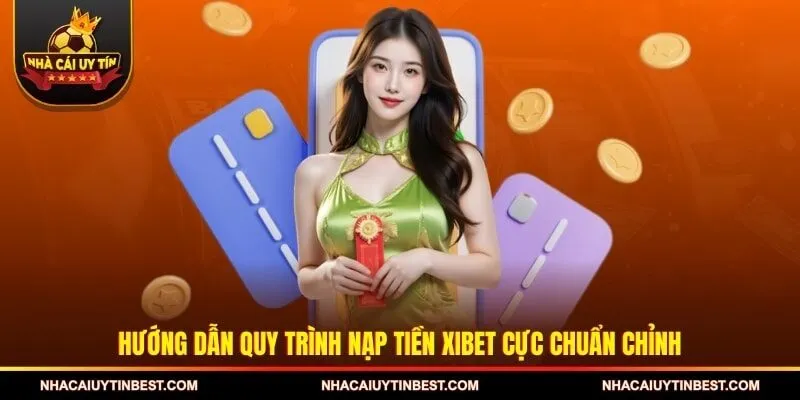 Hướng dẫn quy trình nạp tiền XIBET cực chuẩn chỉnh