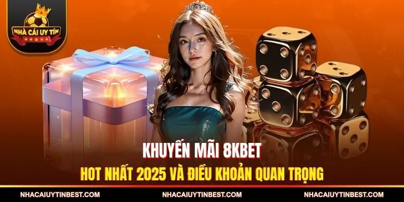 Khuyến Mãi 8KBET Hot Nhất 2025 Và Điều Khoản Quan Trọng