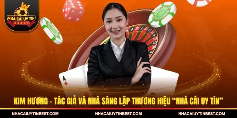 Kim Hương – Tác giả và nhà sáng lập thương hiệu “Nhà cái uy tín”
