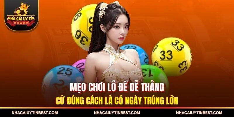 Mẹo Chơi Lô Đề Dễ Thắng – Cứ Đúng Cách Là Có Ngày Trúng Lớn