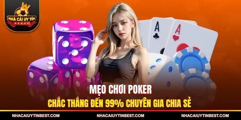 Mẹo Chơi Poker Chắc Thắng Đến 99% Chuyên Gia Chia Sẻ 