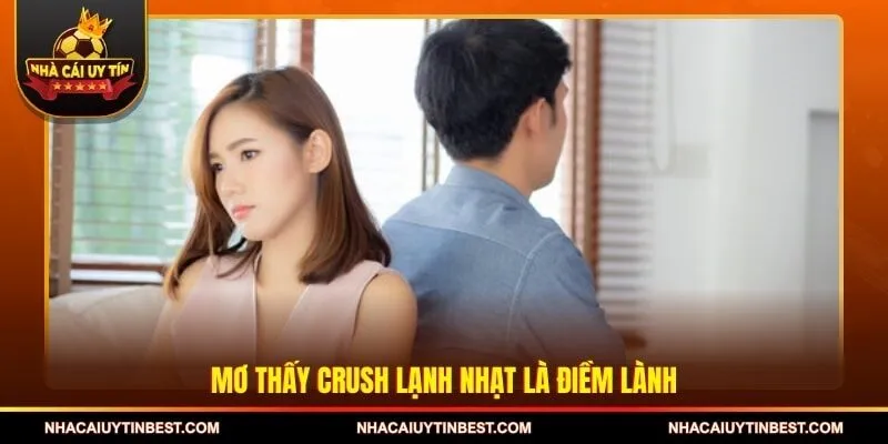 Mơ thấy crush lạnh nhạt là điềm lành