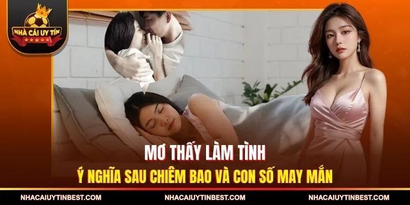 Mơ Thấy Làm Tình - Ý Nghĩa Sau Chiêm Bao Và Con Số May Mắn
