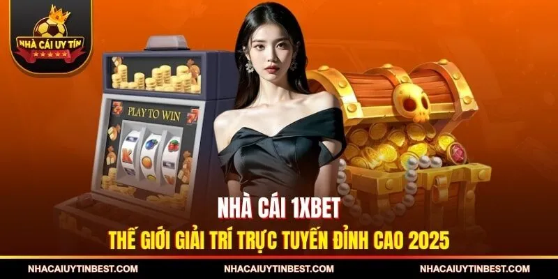 Nhà Cái 1XBET - Thế Giới Giải Trí Trực Tuyến Đỉnh Cao 2025