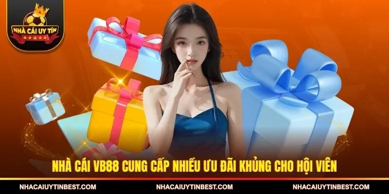 Nhà cái VB88 cung cấp nhiều ưu đãi khủng cho hội viên
