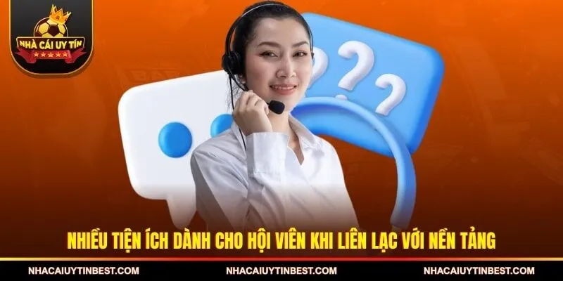 Nhiều tiện ích dành cho hội viên khi liên lạc với nền tảng 