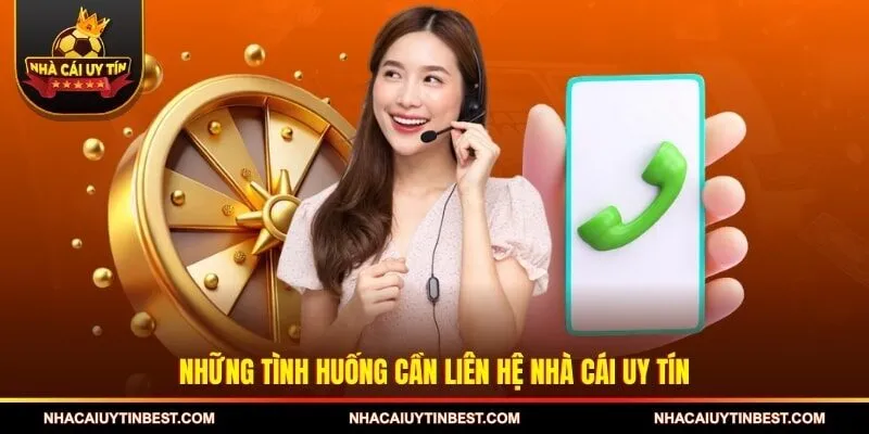 Những tình huống cần liên hệ Nhà Cái Uy Tín