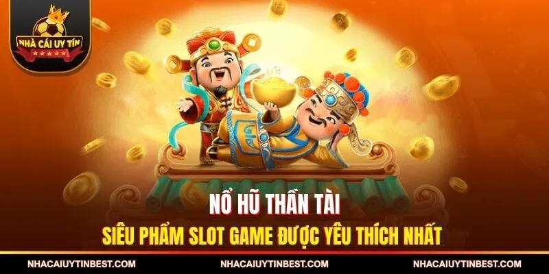 Nổ Hũ Thần Tài - Siêu Phẩm Slot Game Được Yêu Thích Nhất 