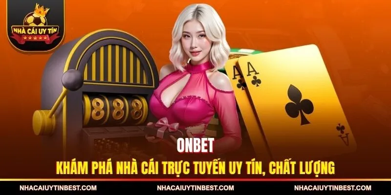 ONBET | Khám Phá Nhà Cái Trực Tuyến Uy Tín, Chất Lượng