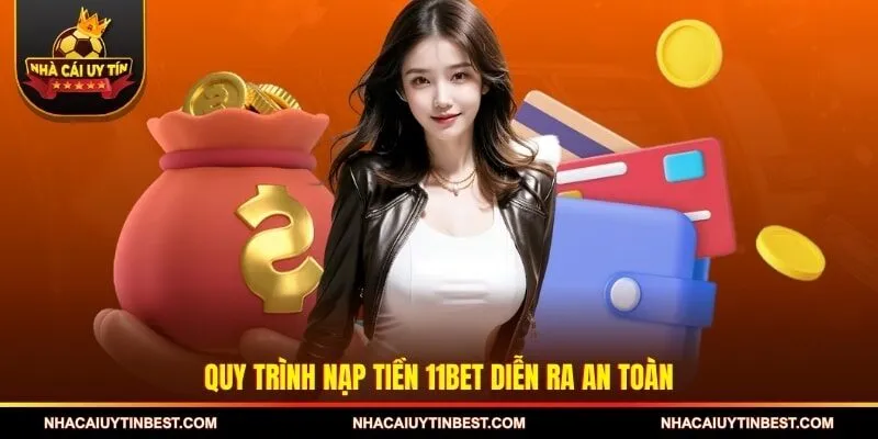 Quy trình nạp tiền 11BET diễn ra an toàn