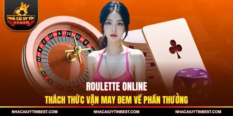 Roulette Online - Trò Chơi May Rủi Đỉnh Cao Nhất Hiện Tại