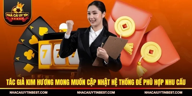 Tác giả Kim Hương mong muốn cập nhật hệ thống để phù hợp nhu cầu