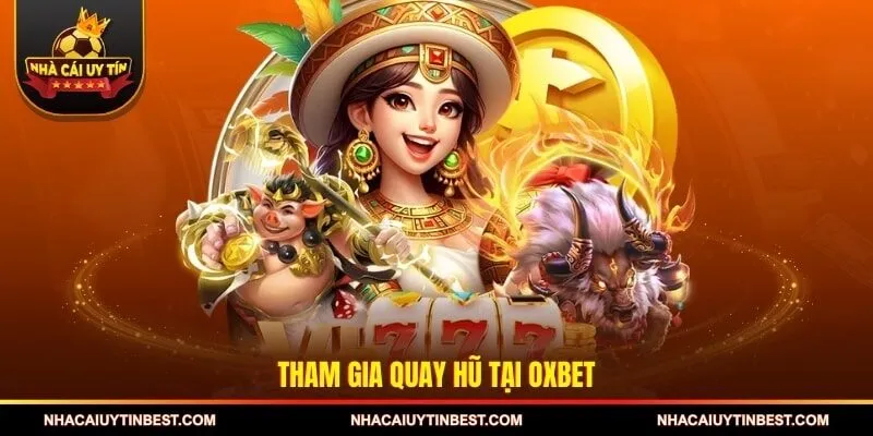 Tham gia quay hũ tại OXBET