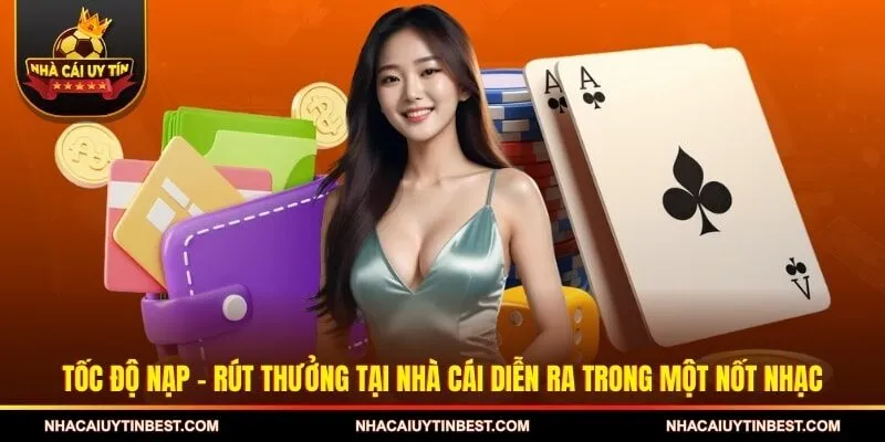 Tốc độ nạp - rút thưởng tại nhà cái diễn ra trong một nốt nhạc