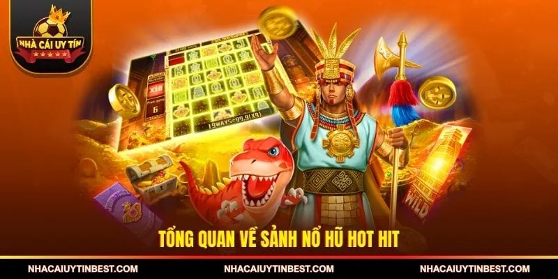 Tổng quan về sảnh nổ hũ hot hit