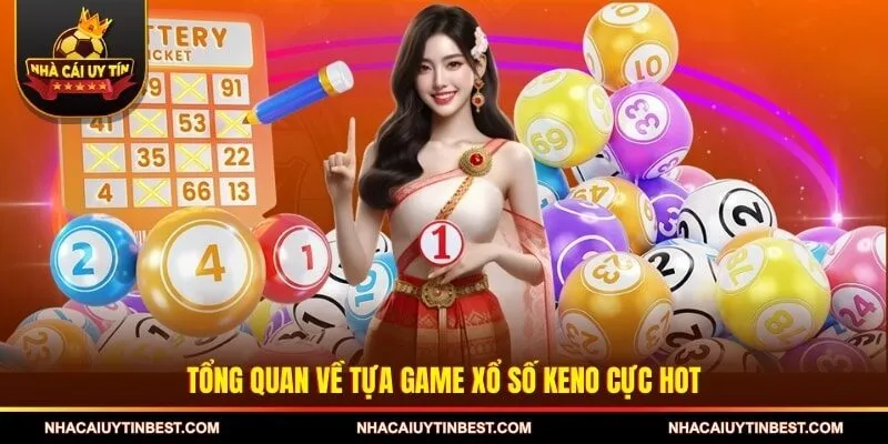 Tổng quan về tựa game xổ số Keno cực hot