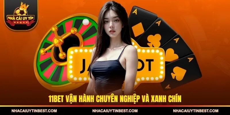 11BET vận hành chuyên nghiệp và xanh chín