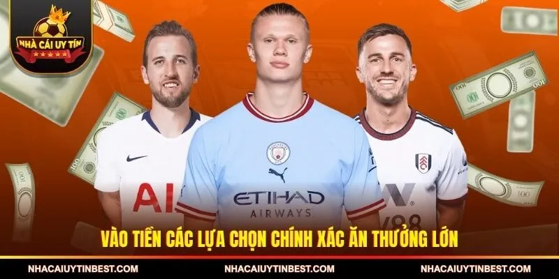 Vào tiền các lựa chọn chính xác ăn thưởng lớn