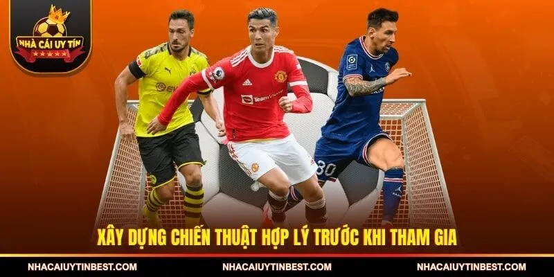 Xây dựng chiến thuật hợp lý trước khi tham gia